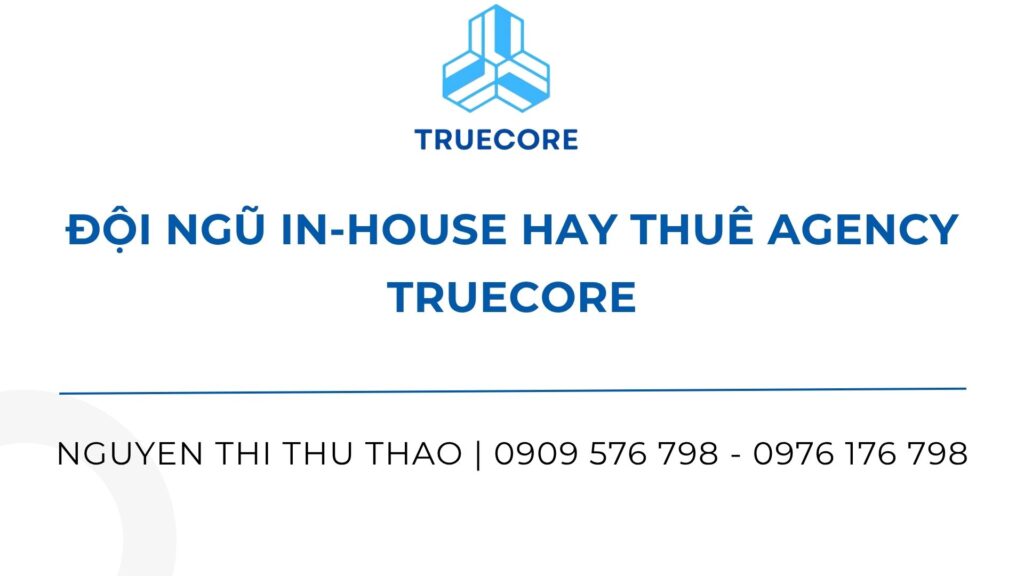 Đội ngũ in house hay thuê agency truecore