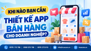 khi nào doanh nghiệp nên thiết kế app bán hàng